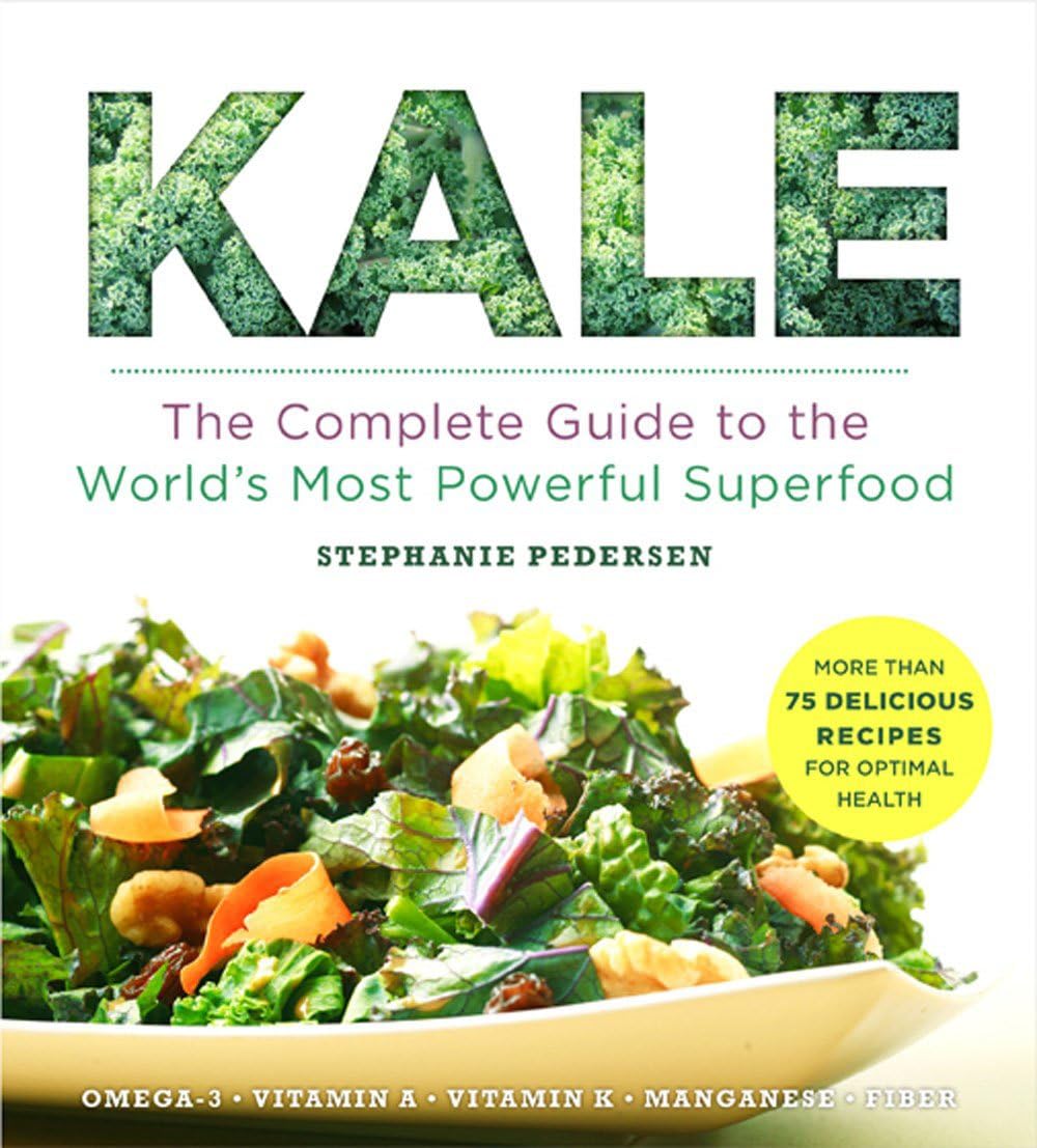 Kale The Complete Guide to the Worlds Most Powerful Superfood